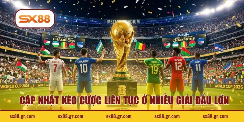 Cập nhật kèo cược liên tục ở nhiều giải đấu lớn