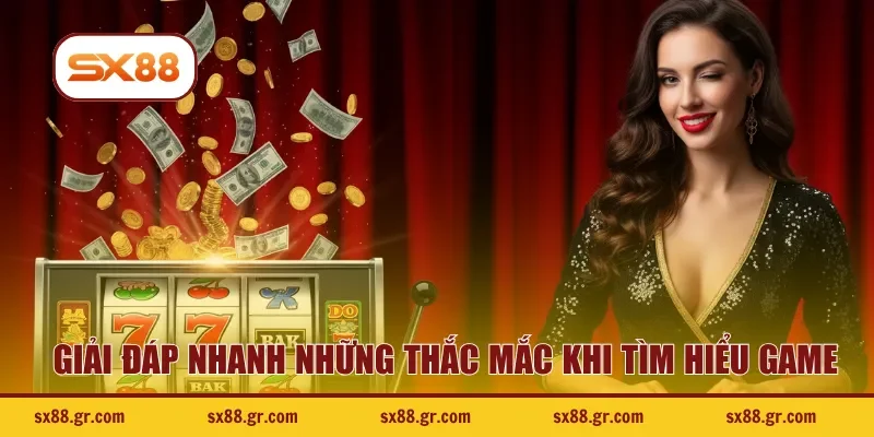 Giải đáp nhanh những thắc mắc khi tìm hiểu game
