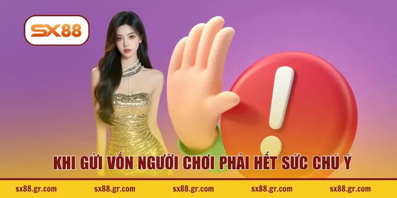 Khi gửi vốn người chơi phải hết sức chú ý